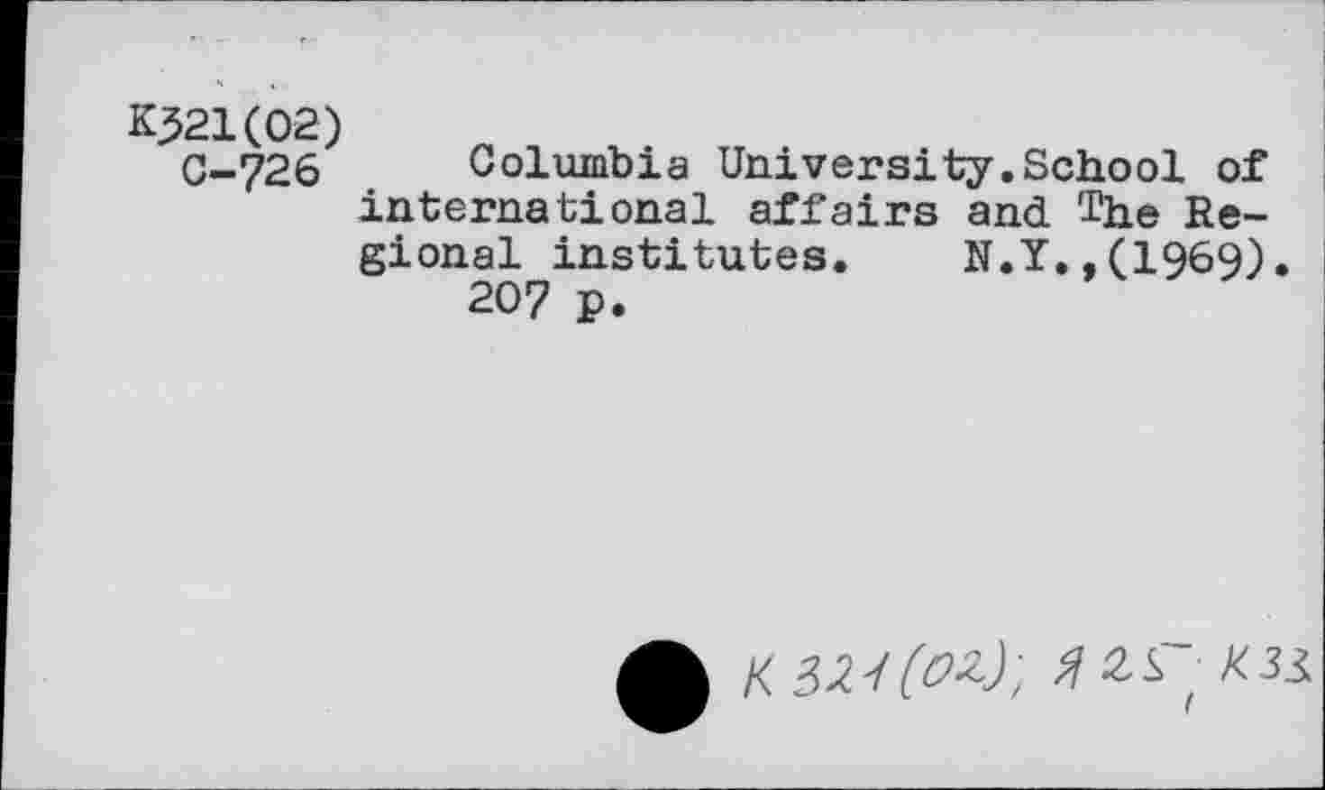 ﻿Kj521(02)
0-726 Columbia University.School of international affairs and The Regional institutes. N.¥.,(1969).
207 p.
